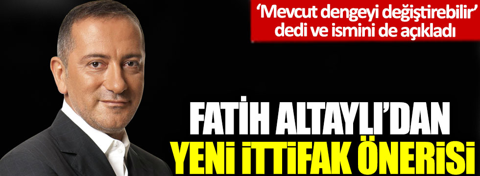 Fatih Altaylı’dan yeni ittifak önerisi