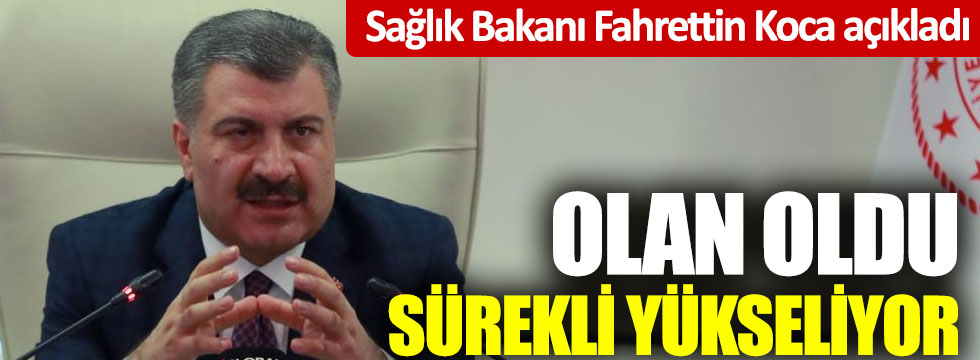 Sağlık Bakanı Fahrettin Koca açıkladı: Olan oldu sürekli yükseliyor