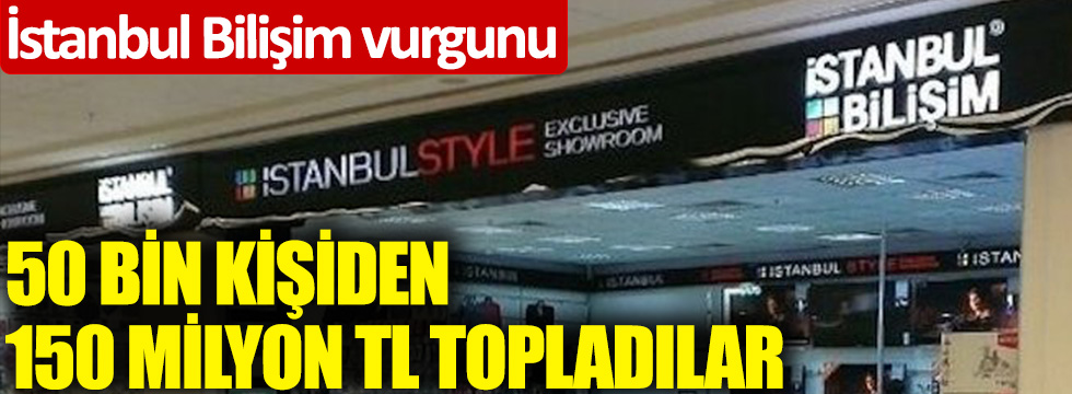 İstanbul Bilişim vurgunu! 50 bin kişiden 150 milyon TL topladılar