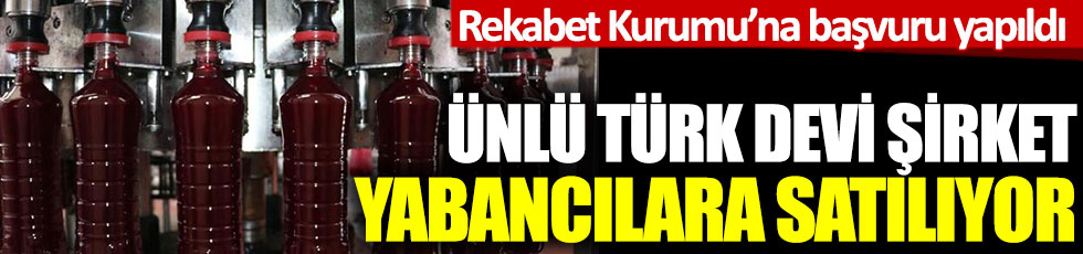 Ünlü Türk devi şirket yabancılara satılıyor: Rekabet Kurumu'na başvuru yapıldı