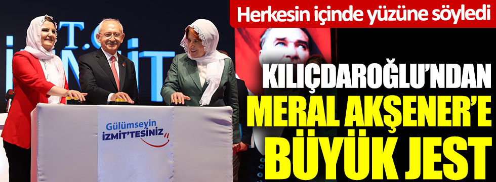 Herkesin içinde söyledi: Kılıçdaroğlu’ndan Meral Akşener’e büyük jest
