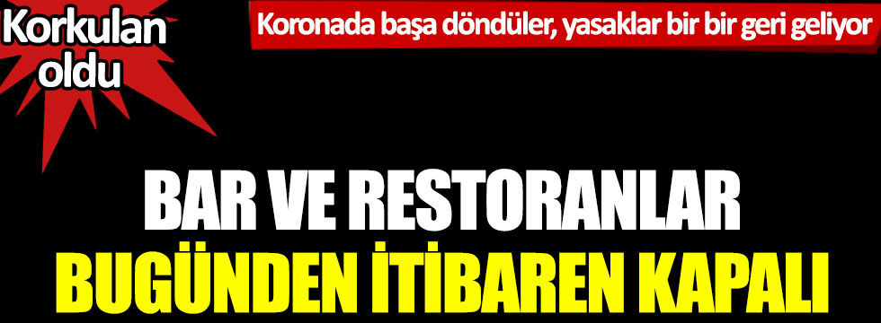 Koronada başa döndüler, yasaklar bir bir geri geliyor: Bar ve restoranlar bugünden itibaren kapalı