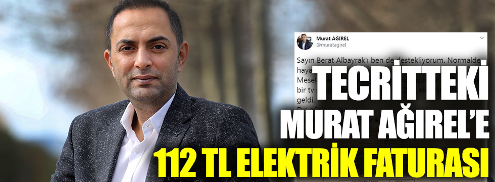Tecritteki Murat Ağırel’e 112 TL elektrik faturası