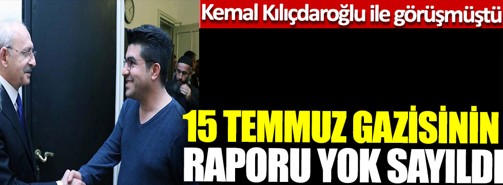 15 Temmuz gazisi Cumali İbin'in raporu yok sayıldı, Kemal Kılıçdaroğlu ile görüşmüştü