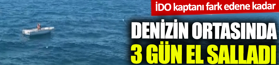 Filmleri aratmayacak olay: Marmara'da mahsur kaldı: Ya İDO kaptanı görmeseydi