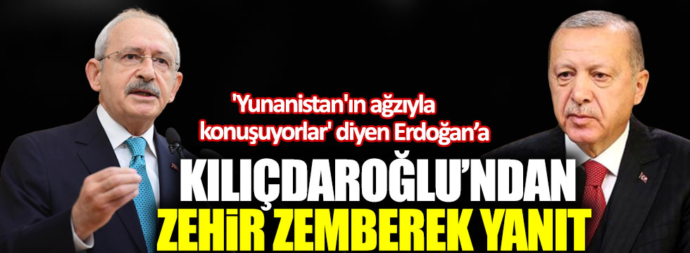 'Yunanistan'ın ağzıyla konuşuyorlar' diyen Erdoğan’a Kılıçdaroğlu'ndan zehir zemberek yanıt!