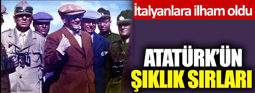 Mustafa Kemal Atatürk'ün İtalyanlara ilham veren şıklık sırları