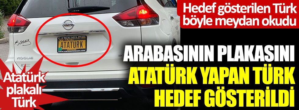 Arabasının plakasını Atatürk yapan Türk hedef gösterildi… Hedef gösterilen Türk böyle meydan okudu