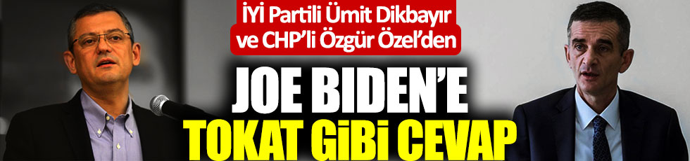 İYİ Partili Ümit Dikbayır ve CHP'li Özgür Özel'den Joe Biden'e tokat gibi cevap