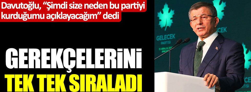 Ahmet Davutoğlu "Şimdi size neden bu partiyi kurduğumu açıklayacağım" dedi, maddeleri tek tek sıraladı
