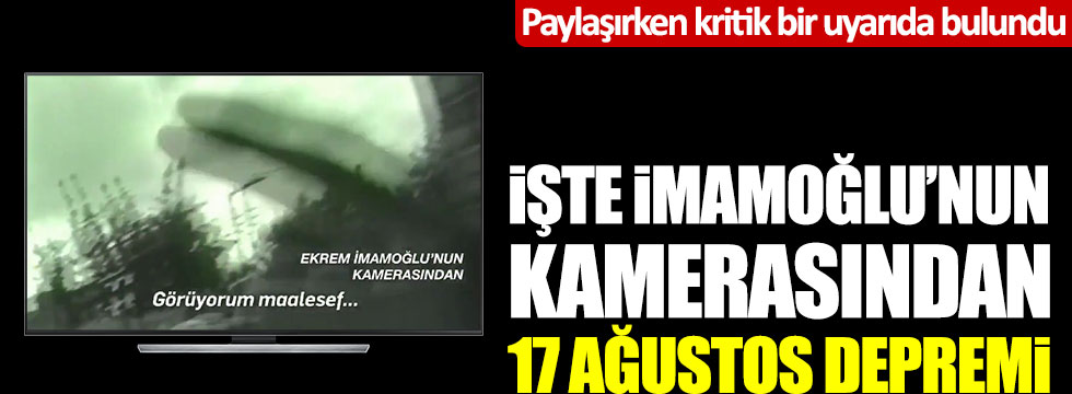 İşte Ekrem İmamoğlu'nun kamerasından 17 Ağustos depremi! Paylaşırken kritik bir uyarıda bulundu
