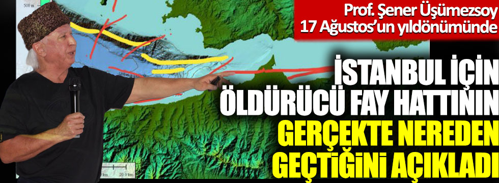 Prof. Şener Üşümezsoy İstanbul için öldürücü fay hattının gerçekte nereden geçtiğini açıkladı!