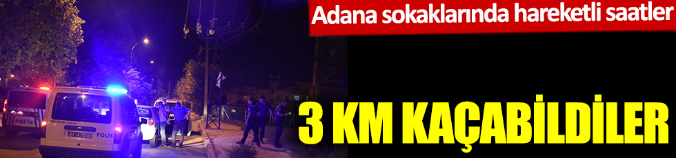 Adana sokaklarında hareketli saatler! 3 km kaçabildiler