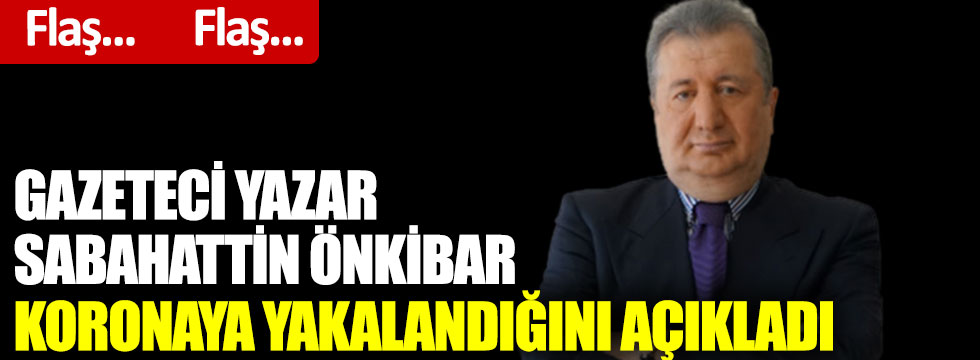 Gazeteci yazar Sabahattin Önkibar korona virüse yakalandığını açıkladı