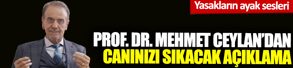 Yasakların ayak sesleri! Prof. Dr. Mehmet Ceyhan'dan canınızı sıkacak açıklama 