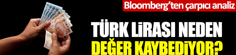 Bloomberg'ten çarpıcı analiz: Türk Lirası neden değer kaybediyor?