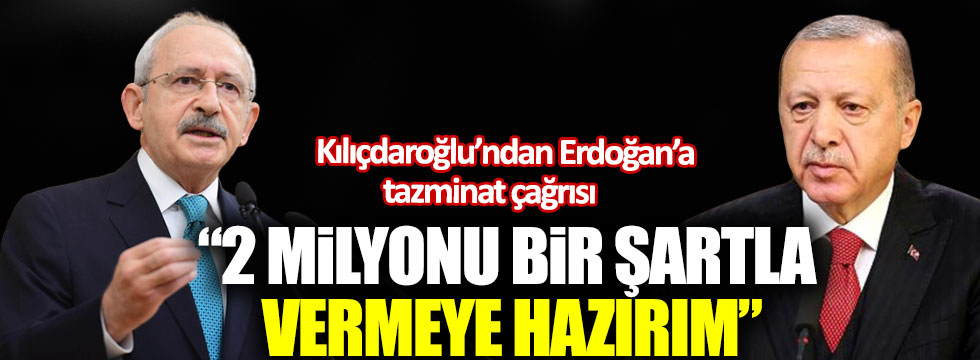 Kılıçdaroğlu’ndan Erdoğan’a tazminat çağrısı: '2 milyonu bir şartla vermeye hazırım'