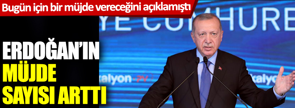 Erdoğan'ın müjde sayısı arttı! Bugün için bir müjde vereceğini açıklamıştı