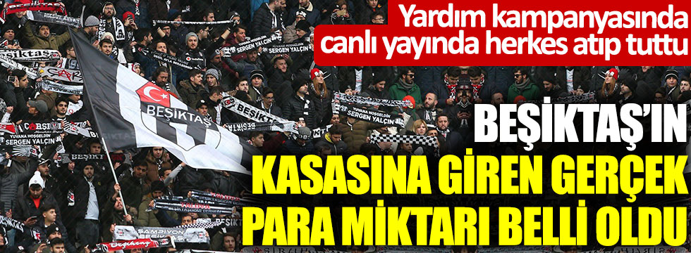 Beşiktaş’ın kasasına giren gerçek para miktarı belli oldu… Yardım kampanyasında canlı yayında herkes atıp tuttu