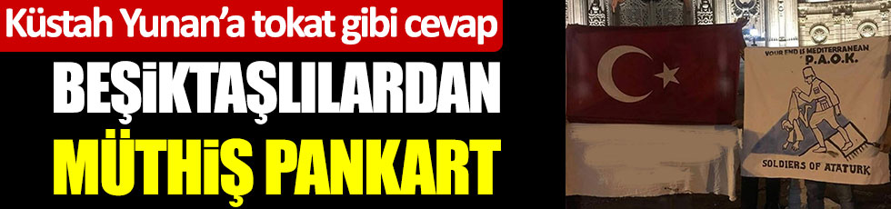 Küstah Yunan'a tokat gibi cevap! Beşiktaşlılardan müthiş pankart