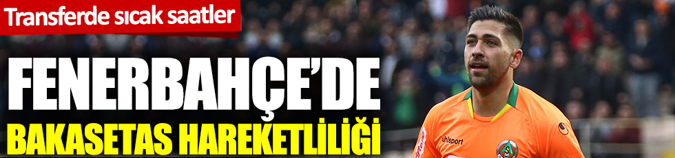 Transferde sıcak saatler: Fenerbahçe'de Bakasetas hareketliliği