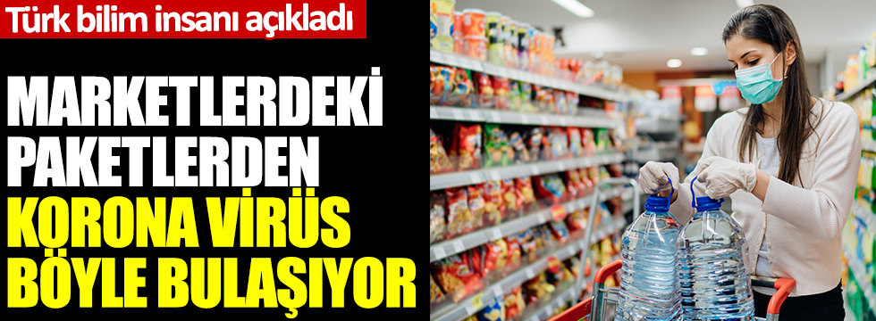 Türk bilim insanı açıkladı: Marketlerdeki paketlerden korona virüs böyle bulaşıyor
