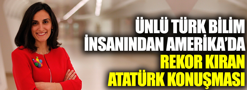 Ünlü Türk bilim insanından Amerika'da rekor kıran Atatürk konuşması
