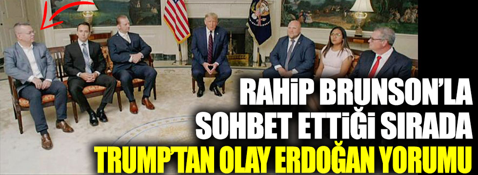 Trump'tan Rahip Brunson'la sohbet ettiği sırada olay Erdoğan yorumu