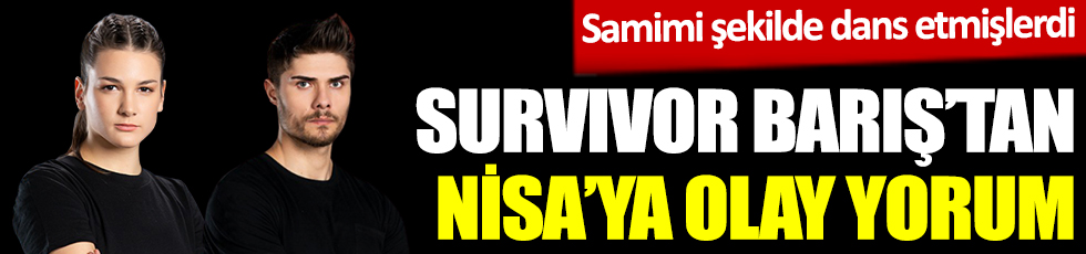 Survivor Barış'tan Nisa'ya olay yorum! Samimi şekilde dans etmişlerdi