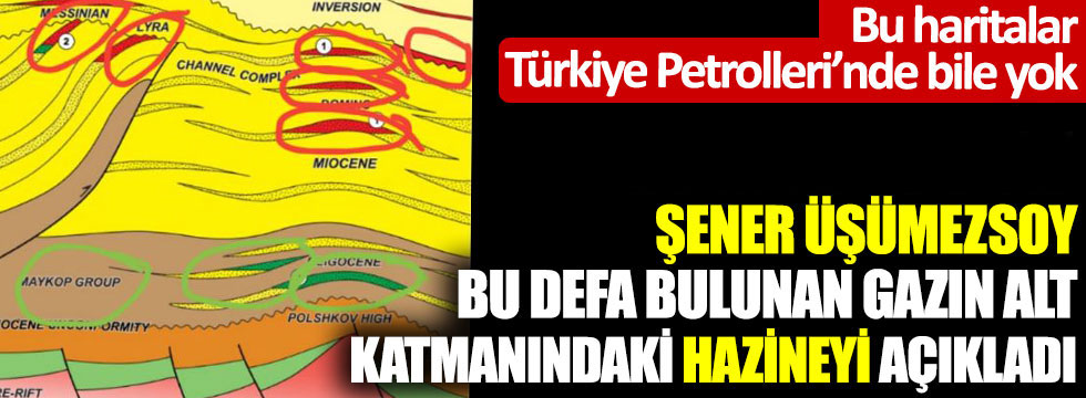 Şener Üşümezsoy, bu defa bulunan gazın alt katmanındaki hazineyi açıkladı... Bu haritalar Türkiye Petrolleri’nde bile yok
