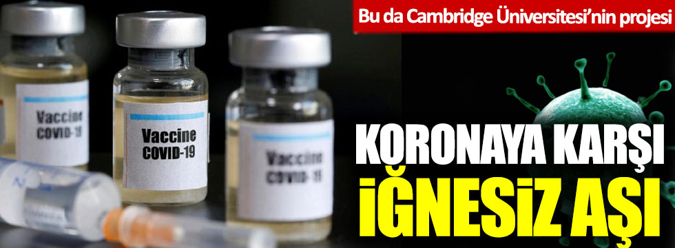 Bu da Cambridge Üniversitesi’nin projesi: Koronaya karşı iğnesiz aşı