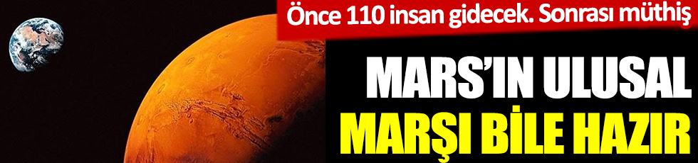Mars'ın ulusal marşı bile hazır! Önce 110 insan gidecek. Sonrası müthiş