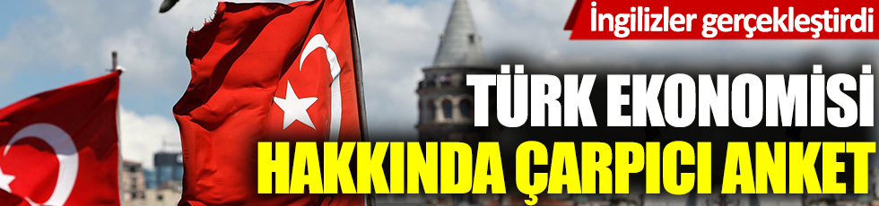 İngilizler gerçekleştirdi: Türk ekonomisi hakkında çarpıcı anket