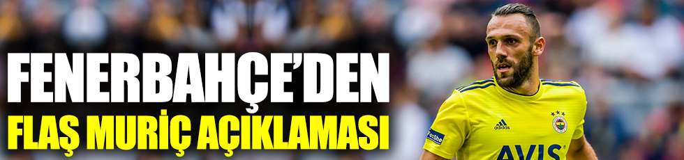 Fenerbahçe'den flaş Muriç açıklaması