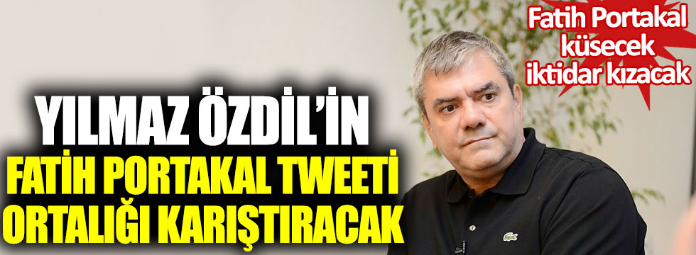 Yılmaz Özdil’in Fatih Portakal tweeti ortalığı karıştıracak: Fatih Portakal küsecek iktidar kızacak