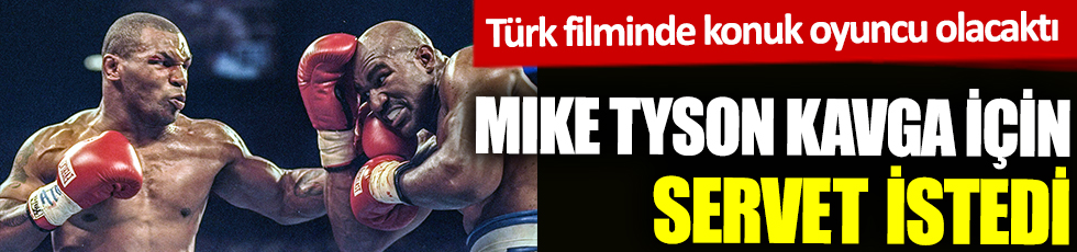 Mike Tyson kavga için servet istedi! Türk filminde konuk oyuncu olacaktı