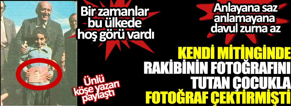 Süleyman Demirel, kendi mitingine Bülent Ecevit'in resmi ile gelen çocukla fotoğraf çektirmişti: Sivrisinek saz, anlamayana davul zurna az