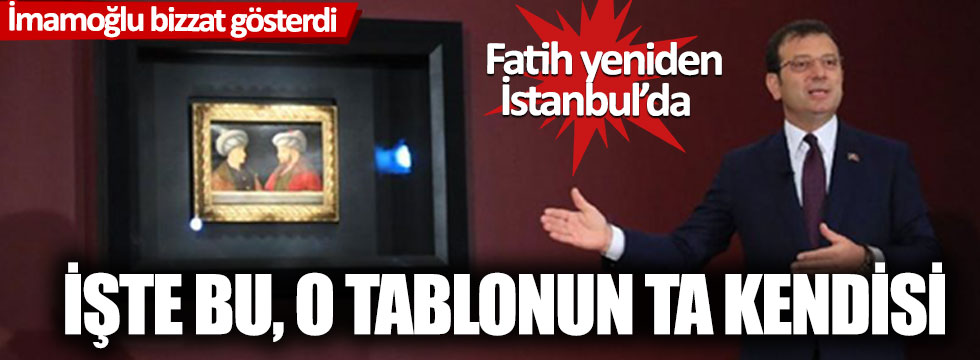 Fatih Sultan Mehmet'in tablosu yeniden İstanbul'da: Ekrem İmamoğlu bizzat gösterdi!