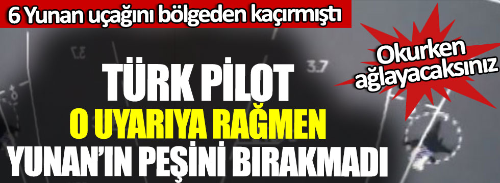 Türk pilot o uyarıya rağmen Yunan’ın peşini bırakmadı, 6 Yunan uçağını bölgeden kaçırmıştı, okurken ağlayacaksınız