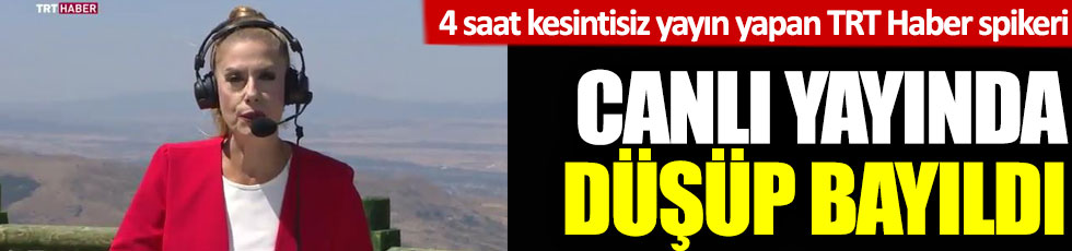 4 saat kesintisiz yayın yapan TRT Haber spikeri Nilgün Balkaç canlı yayında düşüp bayıldı