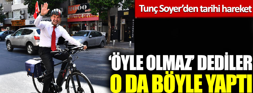 İzmir'de Tunç Soyer’den tarihi hareket: ‘Öyle olmaz’ dediler, o da böyle yaptı!