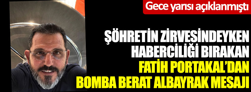 Şöhretin zirvesindeyken haberciliği bırakan Fatih Portakal’dan bomba Berat Albayrak mesajı… Gece yarısı açıklanmıştı