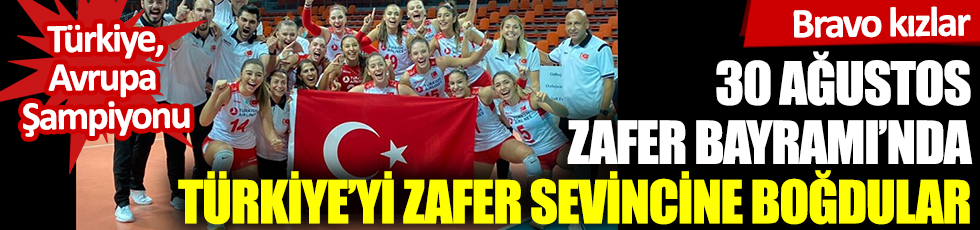 Türkiye, Avrupa şampiyonu! Bravo kızlar! 30 Ağustos Zafer Bayramı'nda Türkiye'yi zafer sevincine boğdular