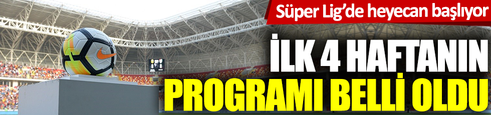Süper Lig'de heyecan başlıyor: İşte ilk 4 haftanın programı