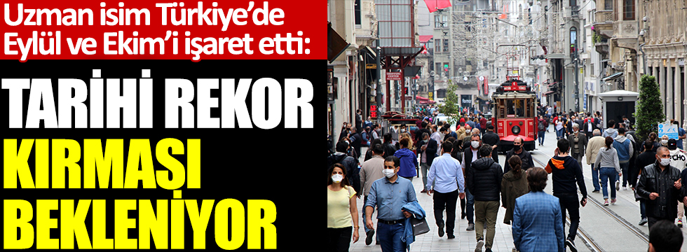 Uzman isim Türkiye'de Eylül ve Ekim'i işaret etti: Tarihi rekor kırması bekleniyor