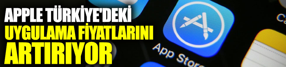 Apple Türkiye'deki uygulama fiyatlarını artırıyor