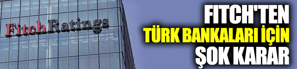 Fitch'ten Türk bankaları için şok karar!