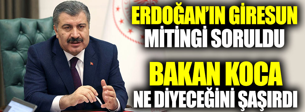 Erdoğan'ın Giresun mitingi soruldu, Sağlık Bakanı Fahrettin Koca ne diyeceğini şaşırdı