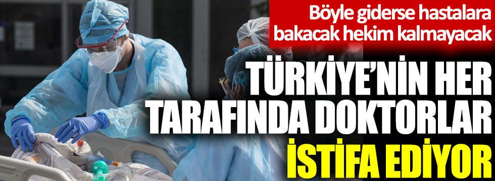 Türkiye'nin her tarafında doktorlar istifa ediyor! Böyle giderse hastalara bakacak hekim kalmayacak