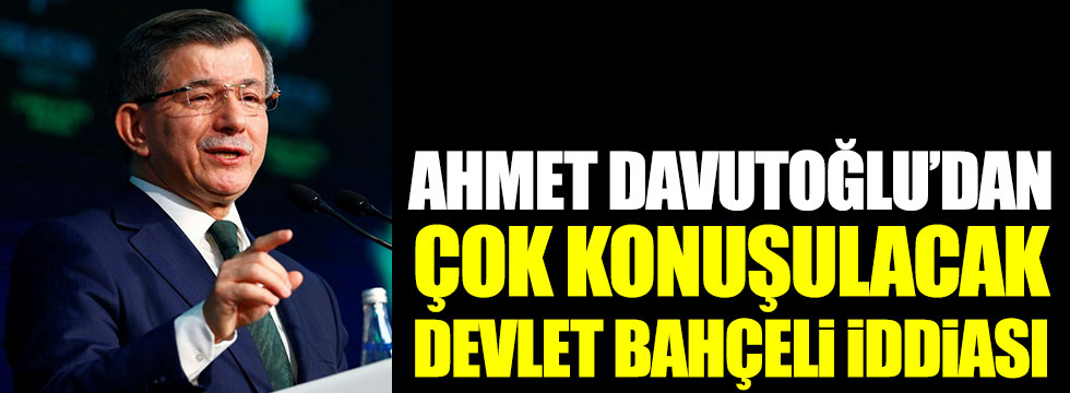 Ahmet Davutoğlu'dan çok konuşulacak Devlet Bahçeli iddiası